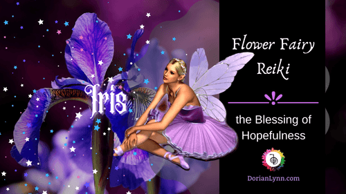VIDEO: Iris Flower Fairy Blessing ~ Hopefulness - Dorian Lynn - Healing with Spirit